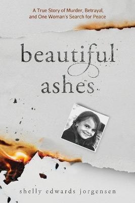 Beautiful Ashes - Shelly Edwards Jorgensen