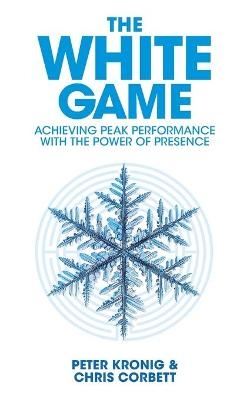 The White Game - Achieving Peak Performance With The Power Of Presence - Chris Corbett