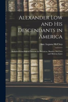 Alexander Low and His Descendants in America; Includes Genealogical Data on the Barkalow, Borden, McClees and Moreau Lines - Ann Augusta 1854- McClees