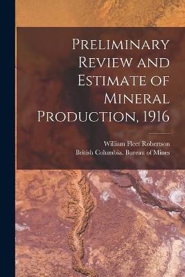 Preliminary Review and Estimate of Mineral Production, 1916 [microform] - William Fleet Robertson