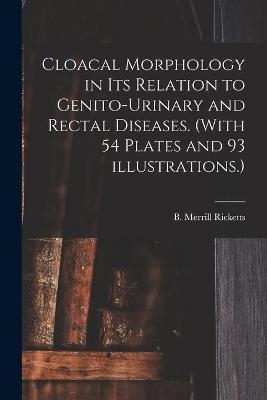 Cloacal Morphology in Its Relation to Genito-urinary and Rectal Diseases. (With 54 Plates and 93 Illustrations.) - 