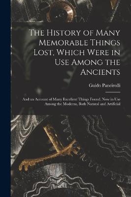 The History of Many Memorable Things Lost, Which Were in Use Among the Ancients - Guido 1523-1599 Pancirolli