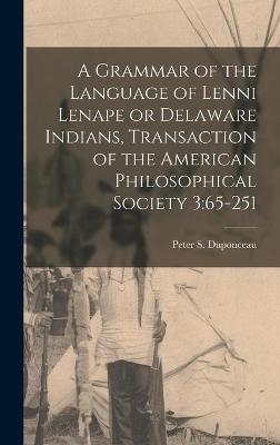 A Grammar of the Language of Lenni Lenape or Delaware Indians, Transaction of the American Philosophical Society 3 - Peter S Duponceau