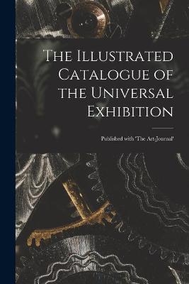 The Illustrated Catalogue of the Universal Exhibition -  Anonymous