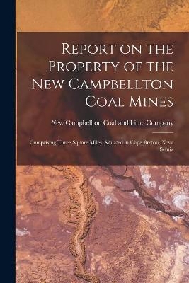 Report on the Property of the New Campbellton Coal Mines [microform] - 