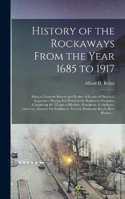 History of the Rockaways From the Year 1685 to 1917; Being a Complete Record and Review of Events of Historical Importance During That Period in the Rockaway Peninsula, Comprising the Villages of Hewlett, Woodmere, Cedarhurst, Lawrence, Inwood, Far... - 