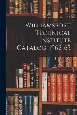 Williamsport Technical Institute Catalog, 1962-63 -  Anonymous