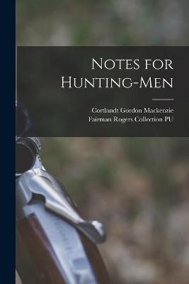 Notes for Hunting-men - Cortlandt Gordon MacKenzie