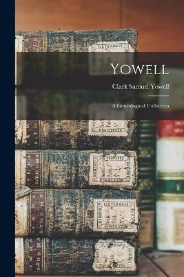 Yowell; a Genealogical Collection - Clark Samuel 1900- Yowell