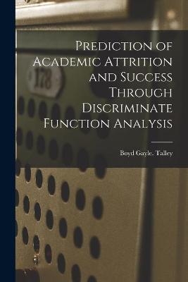 Prediction of Academic Attrition and Success Through Discriminate Function Analysis - Boyd Gayle Talley