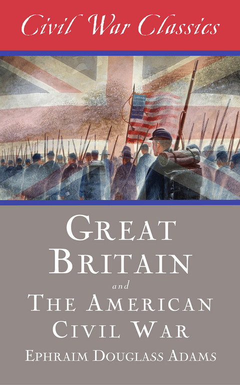 Great Britain and the American Civil War (Civil War Classics) -  Ephraim Douglass Adams