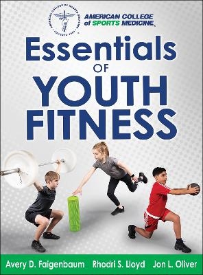 Essentials of Youth Fitness - Avery Faigenbaum,  Lloyd,  Oliver,  American College of Sports Medicine