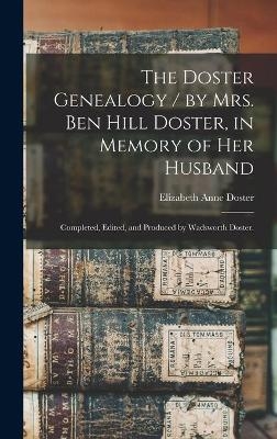 The Doster Genealogy / by Mrs. Ben Hill Doster, in Memory of Her Husband; Completed, Edited, and Produced by Wadsworth Doster. - 