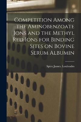 Competition Among the Aminobenzoate Ions and the Methyl Red Ions for Binding Sites on Bovine Serum Albumin - Spiro James Louloudes