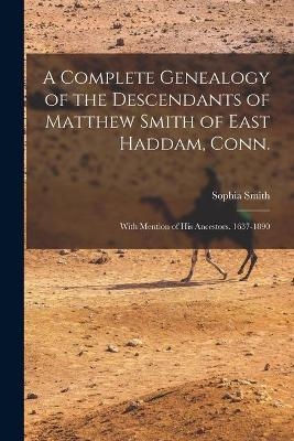 A Complete Genealogy of the Descendants of Matthew Smith of East Haddam, Conn. - 