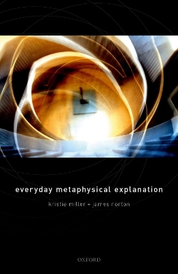 Everyday Metaphysical Explanation - Kristie Miller, James Norton