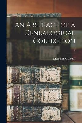 An Abstract of a Genealogical Collection; 1 - Malcolm 1865- Macbeth