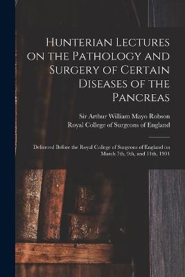 Hunterian Lectures on the Pathology and Surgery of Certain Diseases of the Pancreas - 