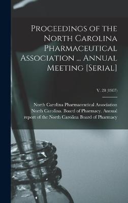 Proceedings of the North Carolina Pharmaceutical Association ... Annual Meeting [serial]; v. 28 (1907) - 