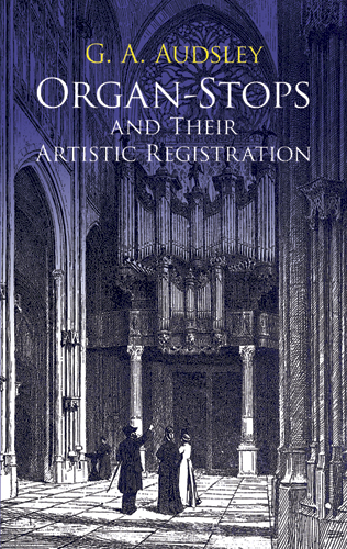 Organ-Stops and Their Artistic Registration -  George Ashdown Audsley