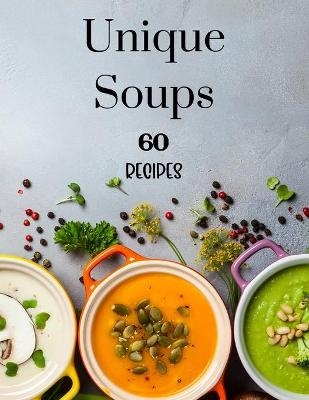 Unique Soups 60 Recipes - Kendall Wearmouth