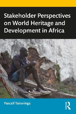 Stakeholder Perspectives on World Heritage and Development in Africa - Pascall Taruvinga