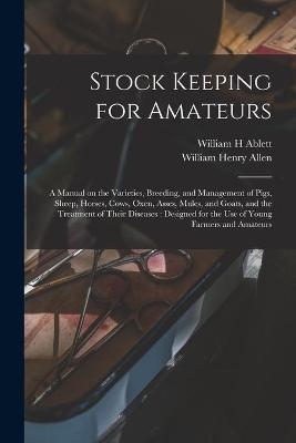 Stock Keeping for Amateurs - William H Ablett, William Henry Allen