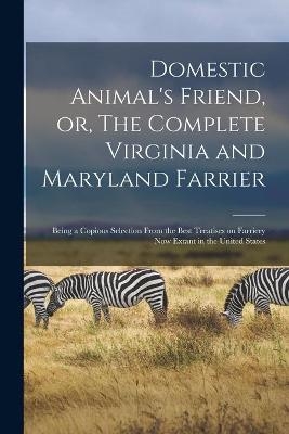 Domestic Animal's Friend, or, The Complete Virginia and Maryland Farrier -  Anonymous