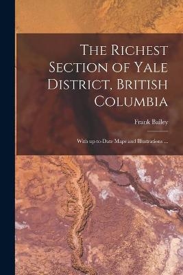 The Richest Section of Yale District, British Columbia [microform] - Frank Bailey