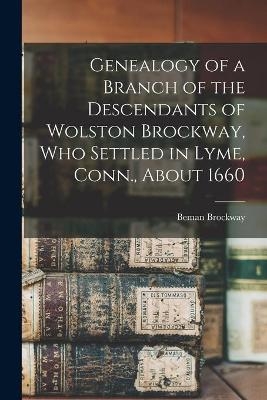 Genealogy of a Branch of the Descendants of Wolston Brockway, Who Settled in Lyme, Conn., About 1660 - Beman Brockway