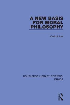 A New Basis for Moral Philosophy - Keekok Lee