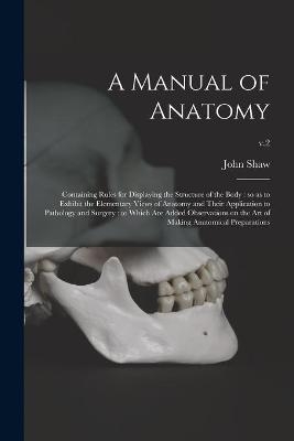 A Manual of Anatomy - John 1792-1827 Shaw