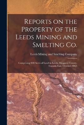 Reports on the Property of the Leeds Mining and Smelting Co. [microform] - 