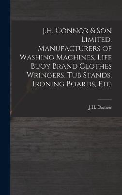 J.H. Connor & Son Limited. Manufacturers of Washing Machines, Life Buoy Brand Clothes Wringers, Tub Stands, Ironing Boards, Etc - 