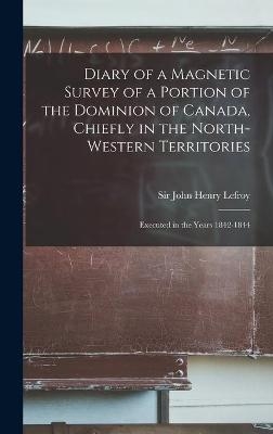 Diary of a Magnetic Survey of a Portion of the Dominion of Canada, Chiefly in the North-Western Territories [microform] - 