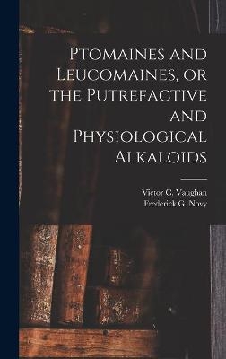 Ptomaines and Leucomaines, or the Putrefactive and Physiological Alkaloids - 