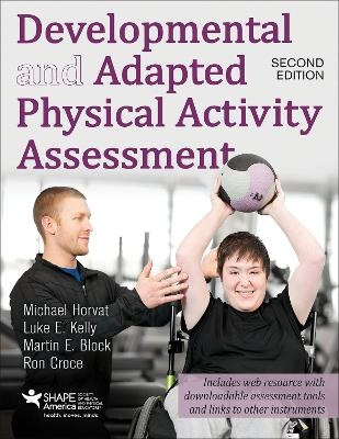 Developmental and Adapted Physical Activity Assessment 2nd Edition With Web Resource - Michael Horvat, Luke Kelly, Martin Block, Ron Croce