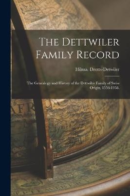 The Dettwiler Family Record; the Genealogy and History of the Dettwiler Family of Swiss Origin, 1556-1958. - 