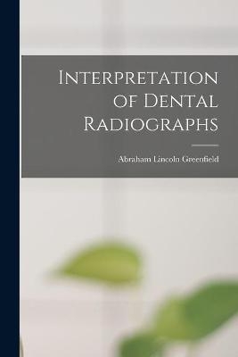 Interpretation of Dental Radiographs - Abraham Lincoln 1898-1941 Greenfield