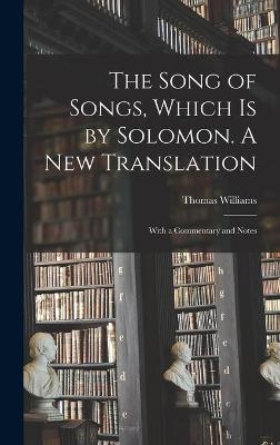 The Song of Songs, Which is by Solomon. A New Translation - Thomas 1755-1839 Williams