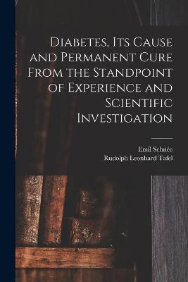 Diabetes, Its Cause and Permanent Cure From the Standpoint of Experience and Scientific Investigation - Emil Schnée