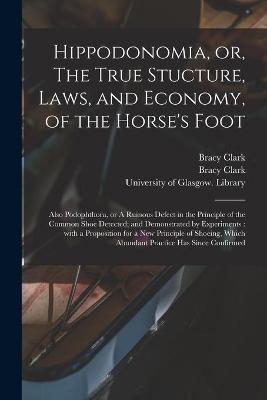 Hippodonomia, or, The True Stucture, Laws, and Economy, of the Horse's Foot [electronic Resource] - Bracy 1771-1860 Clark