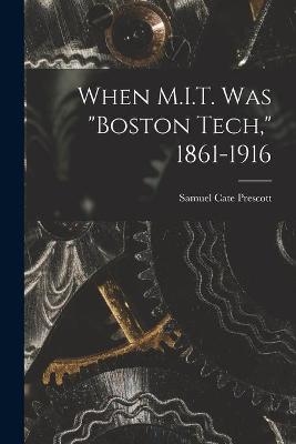 When M.I.T. Was "Boston Tech," 1861-1916 - Samuel Cate 1872-1962 Prescott