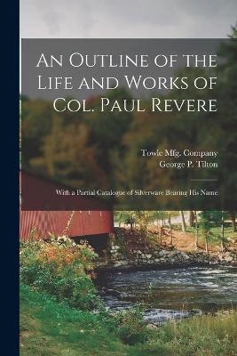 An Outline of the Life and Works of Col. Paul Revere - 