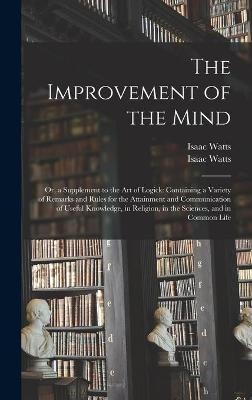 The Improvement of the Mind - Isaac 1674-1748 Watts