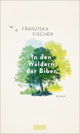 In den Wäldern der Biber - Franziska Fischer