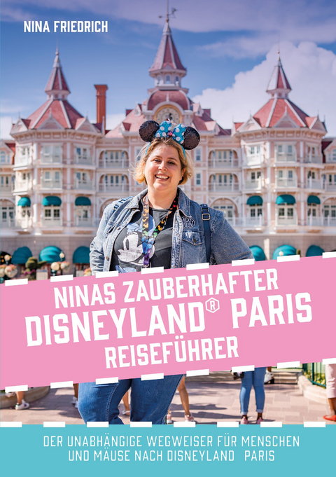 Ninas zauberhafter Disneyland Paris Reiseführer - Nina Friedrich