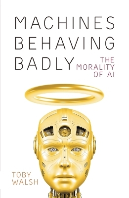 Machines Behaving Badly: The Morality of AI - Toby Walsh