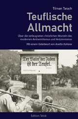 Teuflische Allmacht. Über die verleugneten christlichen Wurzeln des modernen Antisemitismus und Antizionismus. - Tilman Tarach