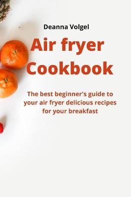 Air Fryer Cookbook - Deanna Volgel